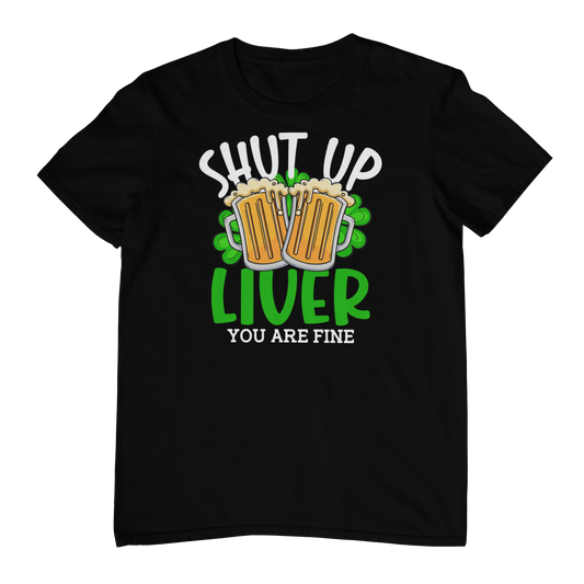 Shut Up Liver You Are FIne T-shirt
