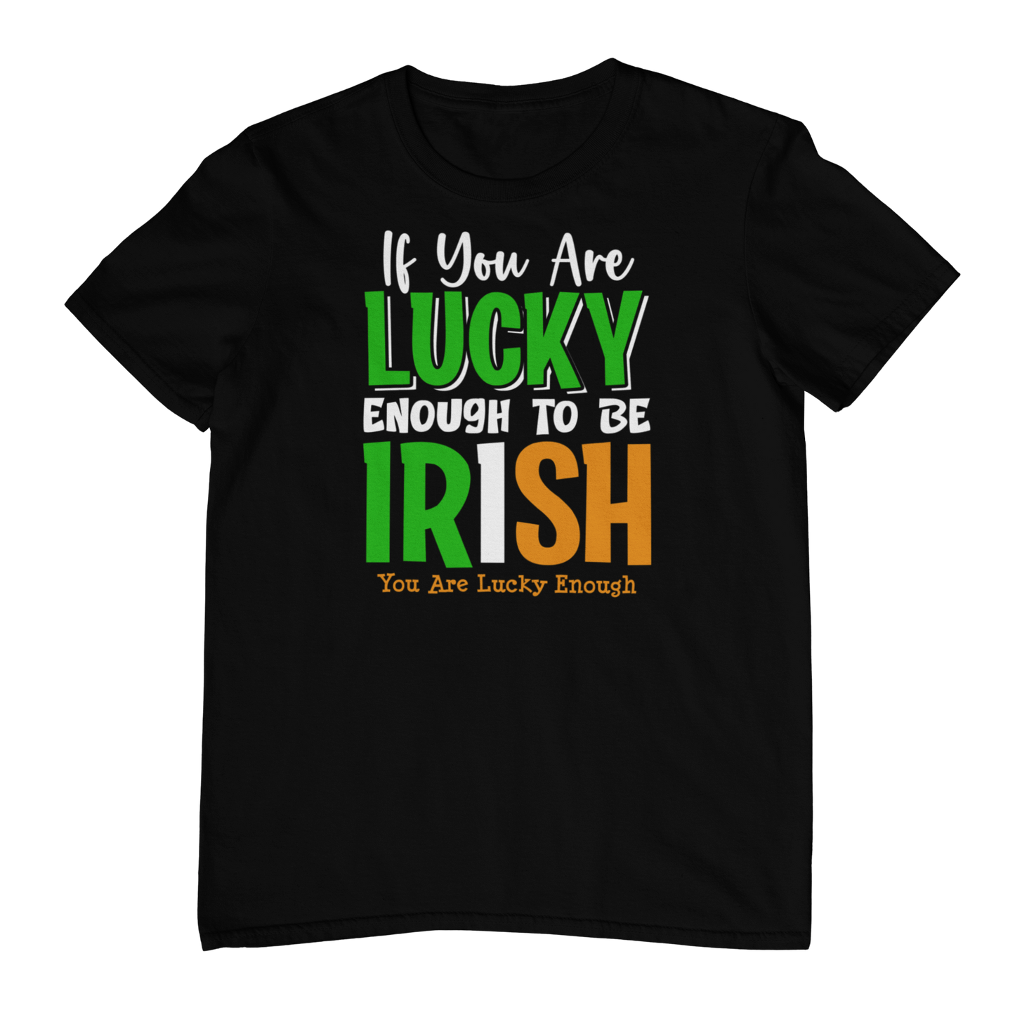 If You Are Lucky Enough To Be Irish T-shirt