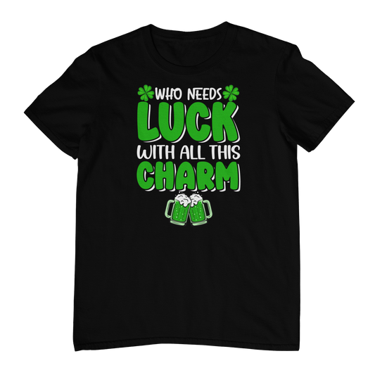 Who Needs Luck With All This Charm T-shirt